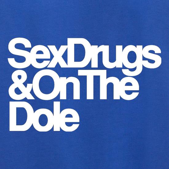 Sex Drugs & On The Dole t shirt